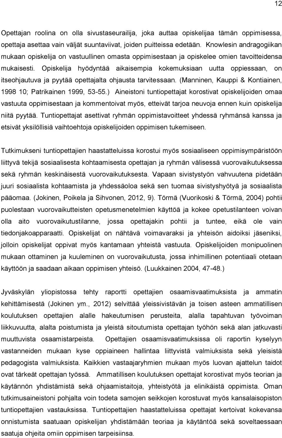 Opiskelija hyödyntää aikaisempia kokemuksiaan uutta oppiessaan, on itseohjautuva ja pyytää opettajalta ohjausta tarvitessaan. (Manninen, Kauppi & Kontiainen, 1998 10; Patrikainen 1999, 53-55.