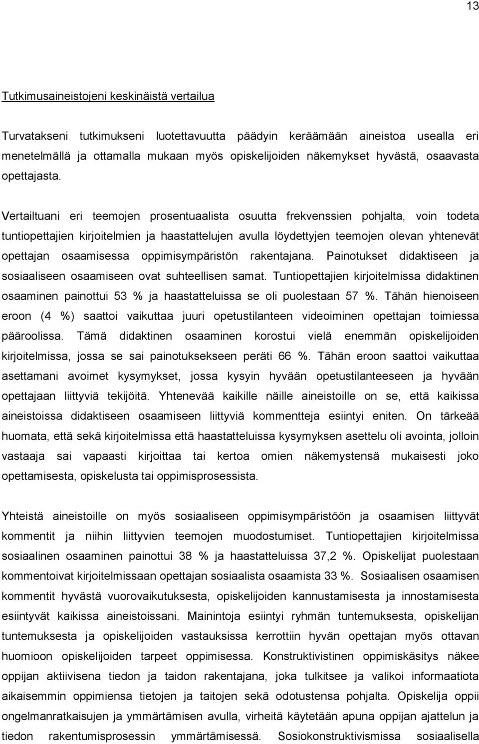 Vertailtuani eri teemojen prosentuaalista osuutta frekvenssien pohjalta, voin todeta tuntiopettajien kirjoitelmien ja haastattelujen avulla löydettyjen teemojen olevan yhtenevät opettajan osaamisessa