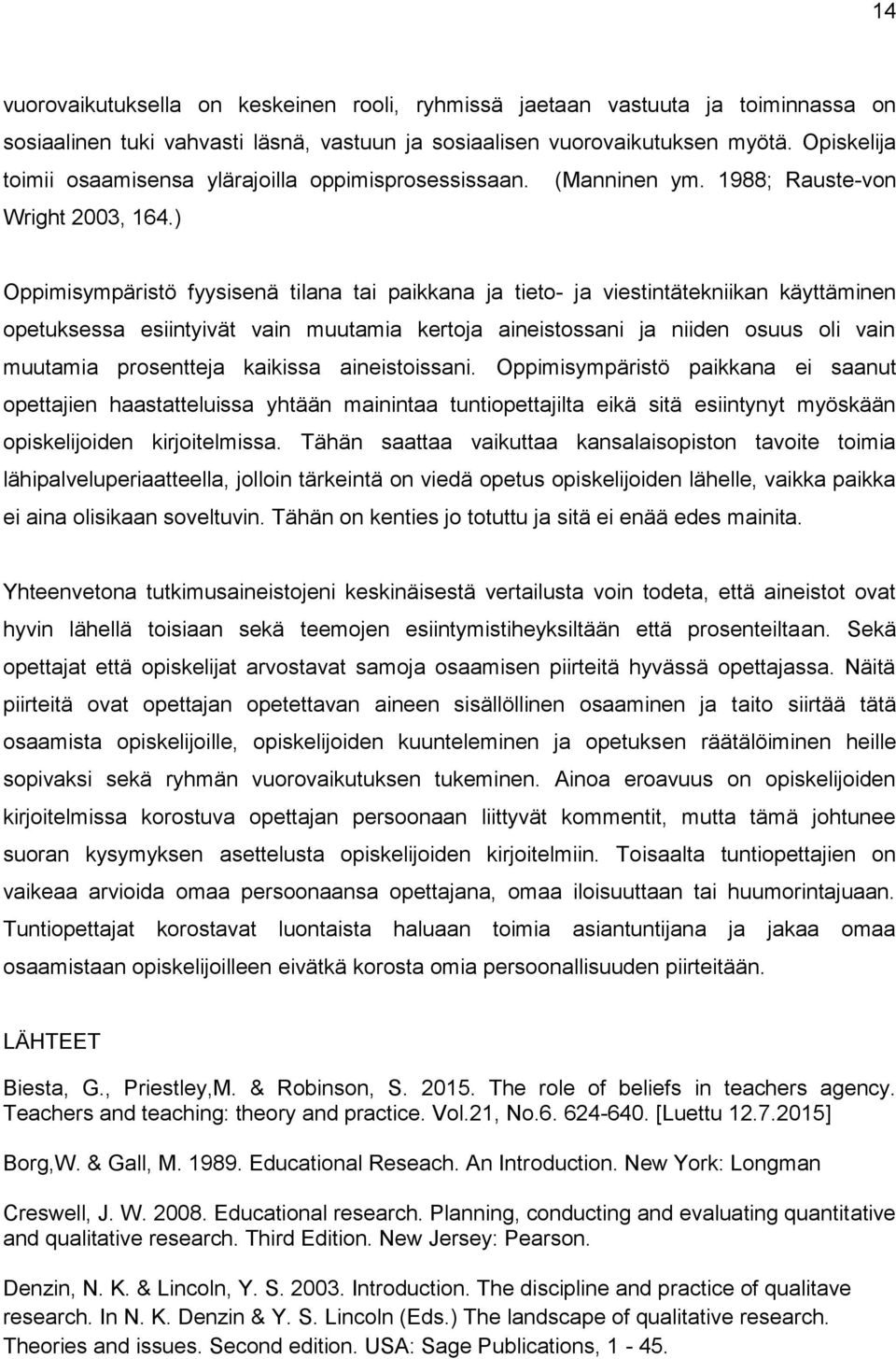 ) Oppimisympäristö fyysisenä tilana tai paikkana ja tieto- ja viestintätekniikan käyttäminen opetuksessa esiintyivät vain muutamia kertoja aineistossani ja niiden osuus oli vain muutamia prosentteja
