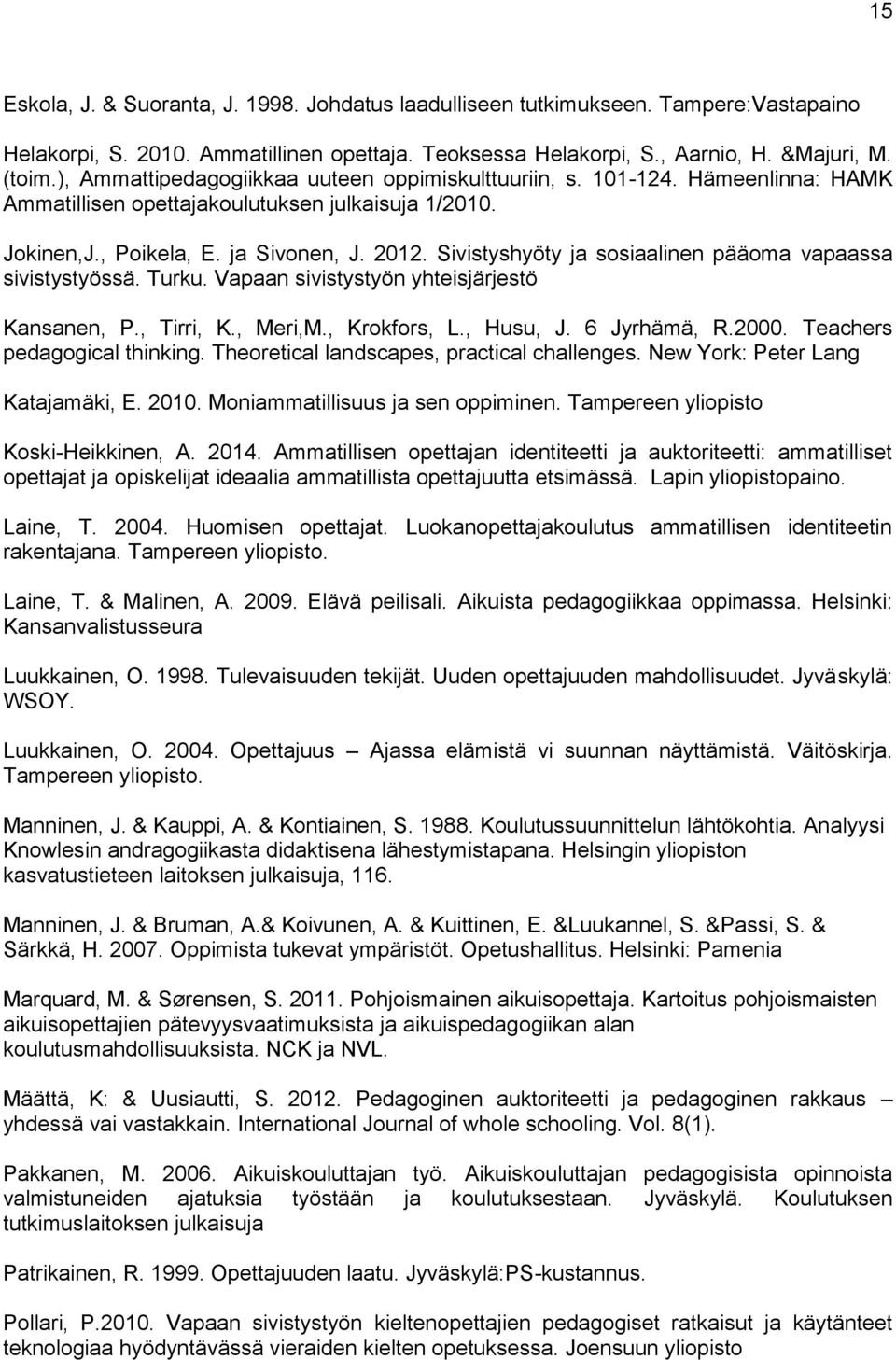 Sivistyshyöty ja sosiaalinen pääoma vapaassa sivistystyössä. Turku. Vapaan sivistystyön yhteisjärjestö Kansanen, P., Tirri, K., Meri,M., Krokfors, L., Husu, J. 6 Jyrhämä, R.2000.