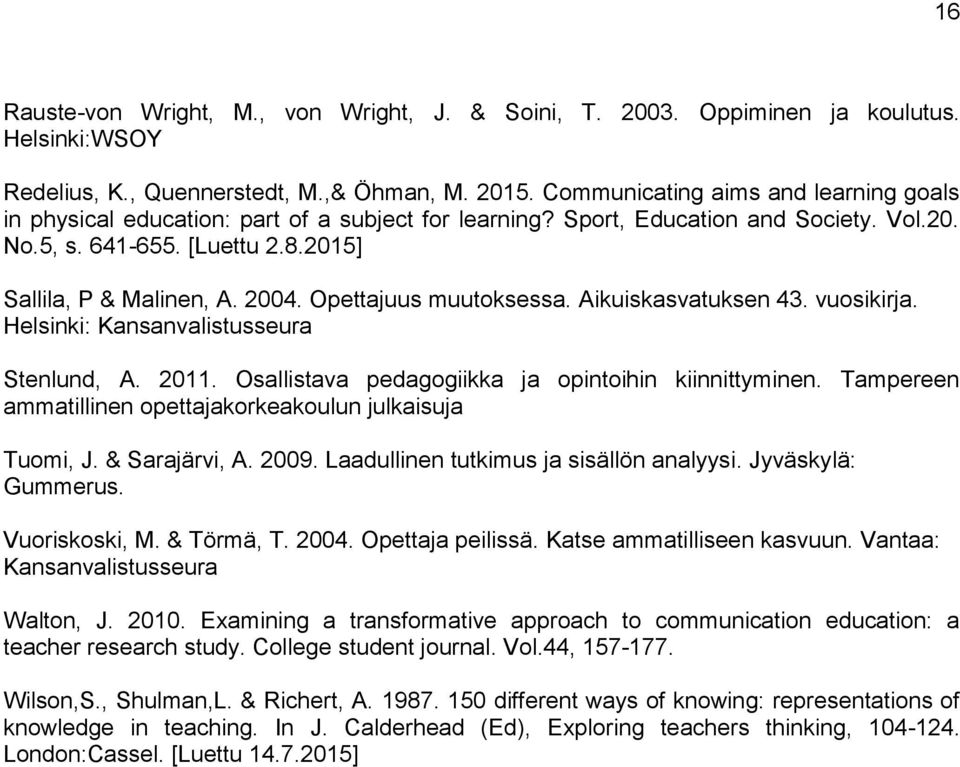 Opettajuus muutoksessa. Aikuiskasvatuksen 43. vuosikirja. Helsinki: Kansanvalistusseura Stenlund, A. 2011. Osallistava pedagogiikka ja opintoihin kiinnittyminen.