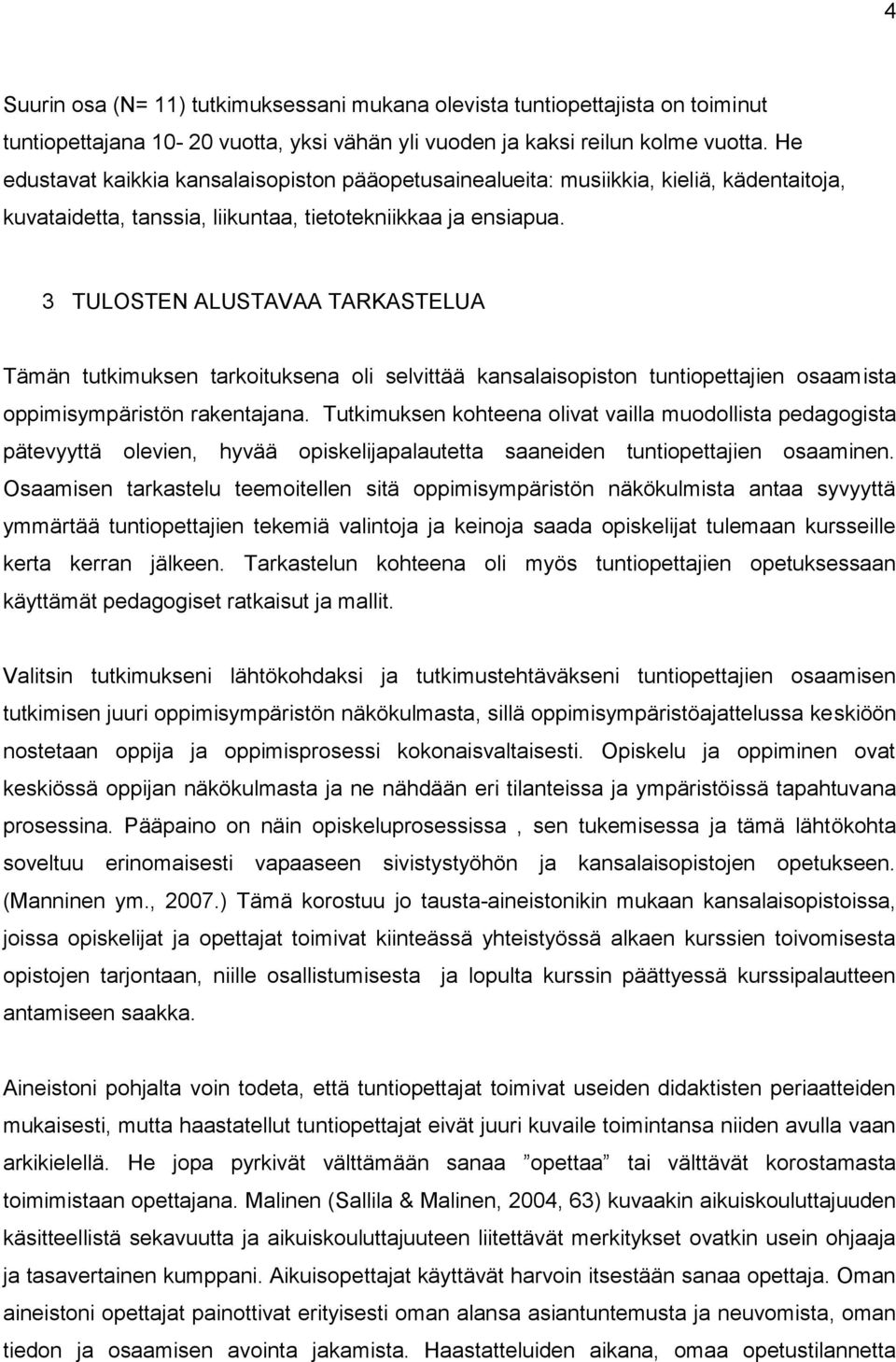 3 TULOSTEN ALUSTAVAA TARKASTELUA Tämän tutkimuksen tarkoituksena oli selvittää kansalaisopiston tuntiopettajien osaamista oppimisympäristön rakentajana.