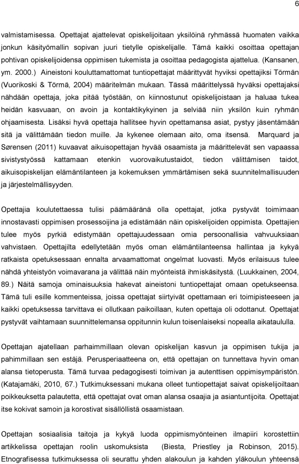 ) Aineistoni kouluttamattomat tuntiopettajat määrittyvät hyviksi opettajiksi Törmän (Vuorikoski & Törmä, 2004) määritelmän mukaan.
