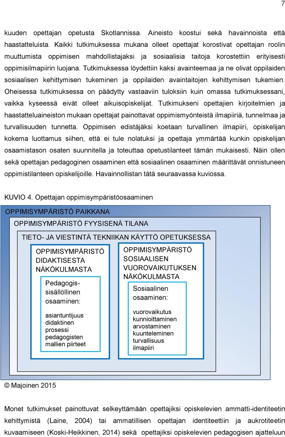 Tutkimuksessa löydettiin kaksi avainteemaa ja ne olivat oppilaiden sosiaalisen kehittymisen tukeminen ja oppilaiden avaintaitojen kehittymisen tukemien.