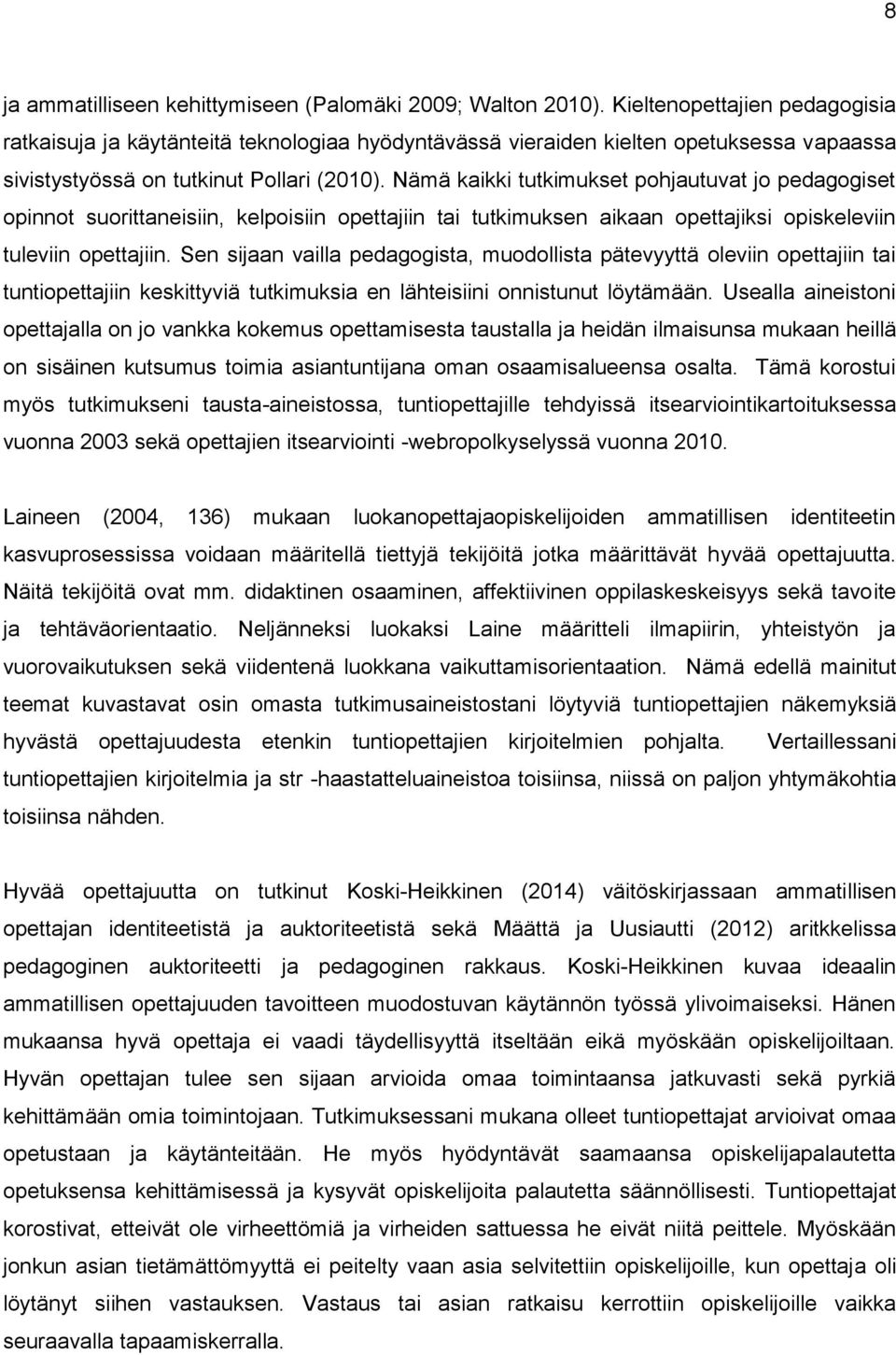 Nämä kaikki tutkimukset pohjautuvat jo pedagogiset opinnot suorittaneisiin, kelpoisiin opettajiin tai tutkimuksen aikaan opettajiksi opiskeleviin tuleviin opettajiin.