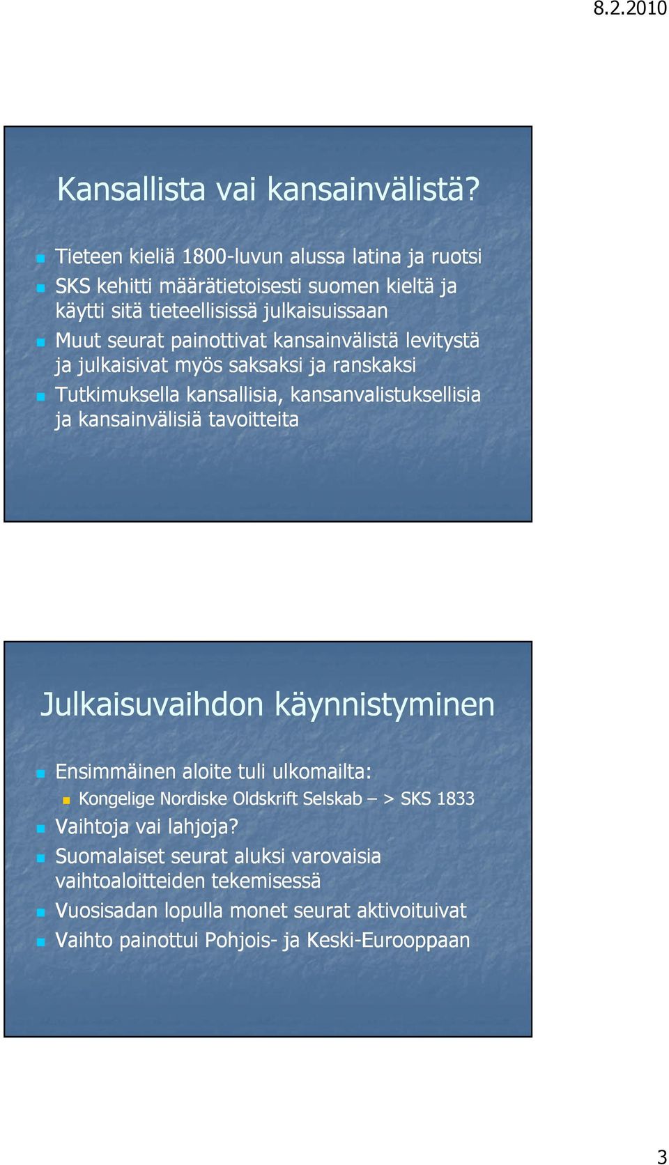 painottivat kansainvälistä levitystä ja julkaisivat myös saksaksi ja ranskaksi Tutkimuksella kansallisia, kansanvalistuksellisia ja kansainvälisiä tavoitteita