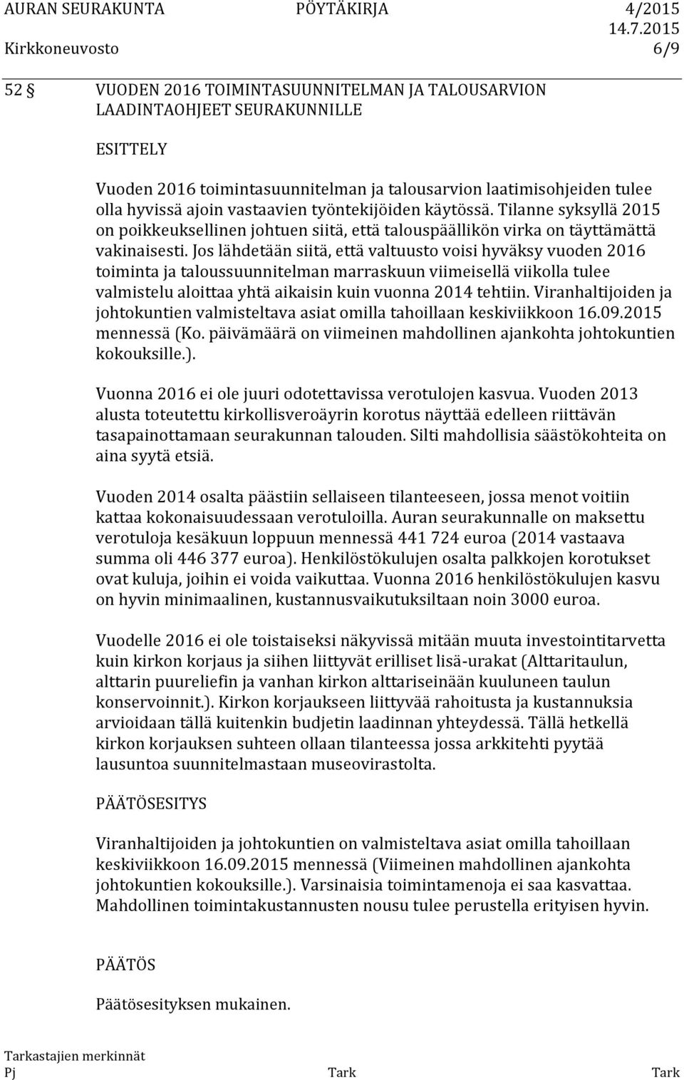 Jos lähdetään siitä, että valtuusto voisi hyväksy vuoden 2016 toiminta ja taloussuunnitelman marraskuun viimeisellä viikolla tulee valmistelu aloittaa yhtä aikaisin kuin vuonna 2014 tehtiin.