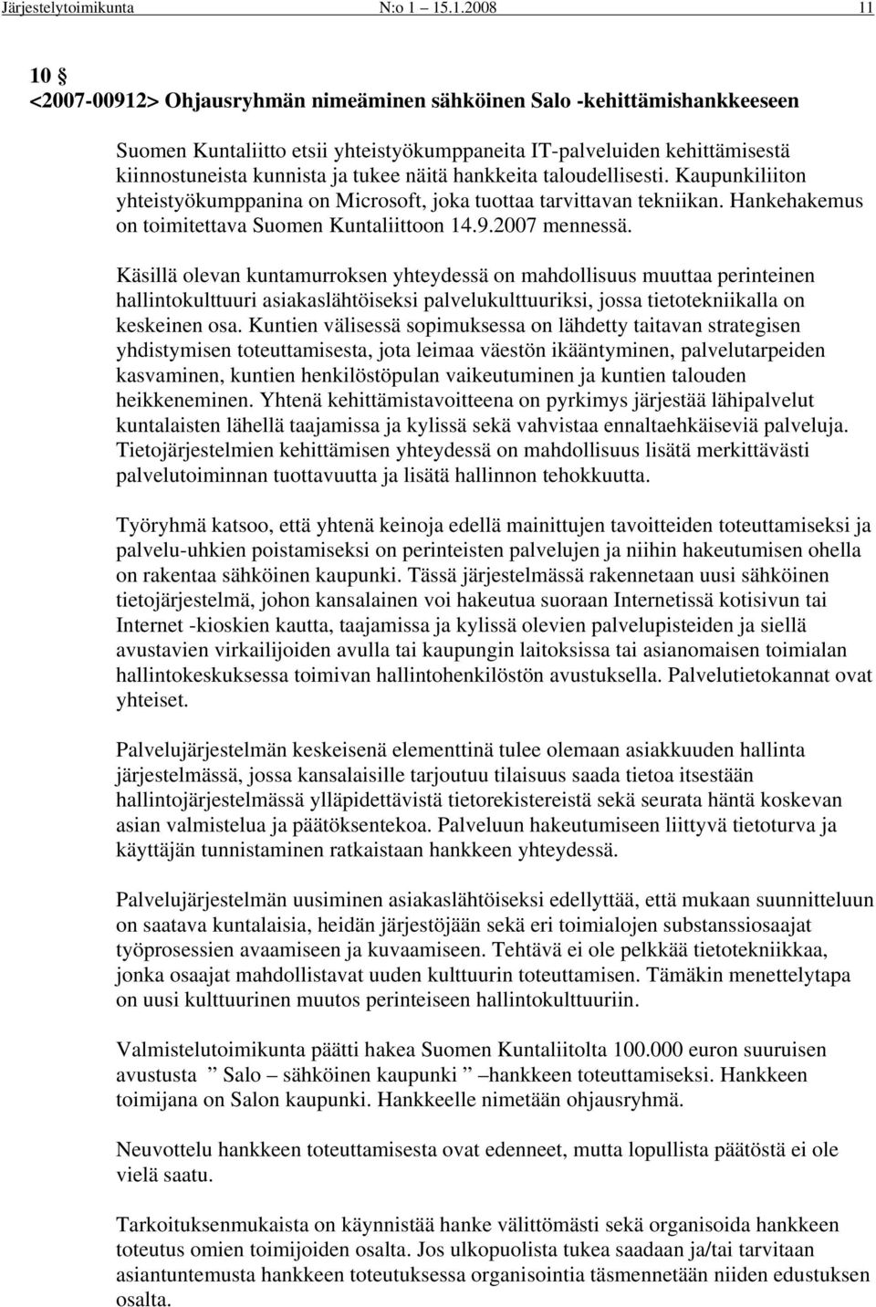 tukee näitä hankkeita taloudellisesti. Kaupunkiliiton yhteistyökumppanina on Microsoft, joka tuottaa tarvittavan tekniikan. Hankehakemus on toimitettava Suomen Kuntaliittoon 14.9.2007 mennessä.