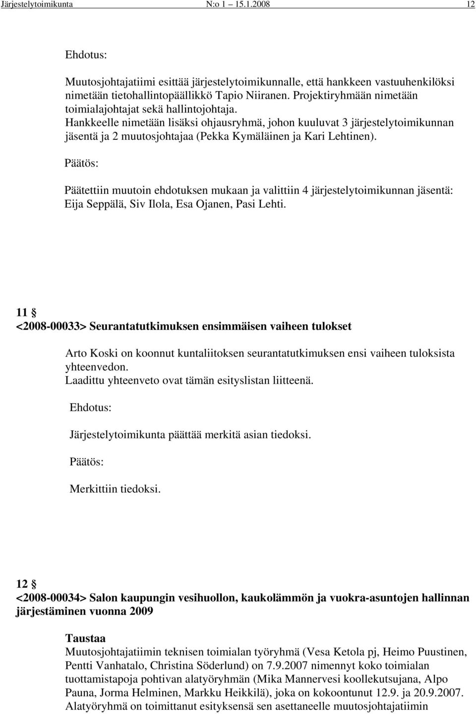 Hankkeelle nimetään lisäksi ohjausryhmä, johon kuuluvat 3 järjestelytoimikunnan jäsentä ja 2 muutosjohtajaa (Pekka Kymäläinen ja Kari Lehtinen).