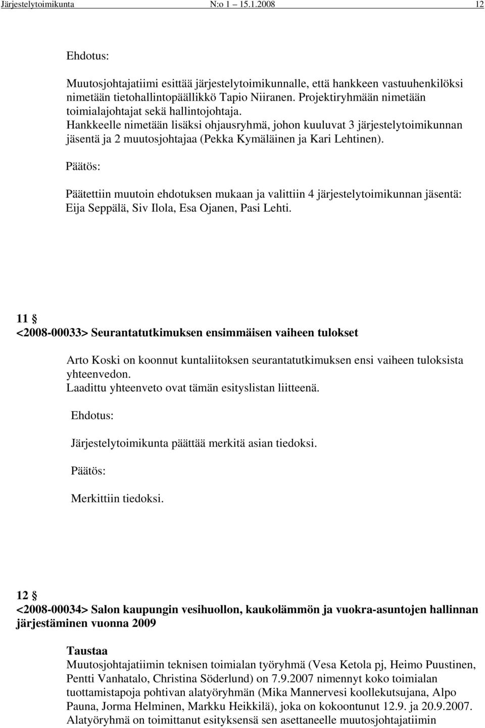 Hankkeelle nimetään lisäksi ohjausryhmä, johon kuuluvat 3 järjestelytoimikunnan jäsentä ja 2 muutosjohtajaa (Pekka Kymäläinen ja Kari Lehtinen).