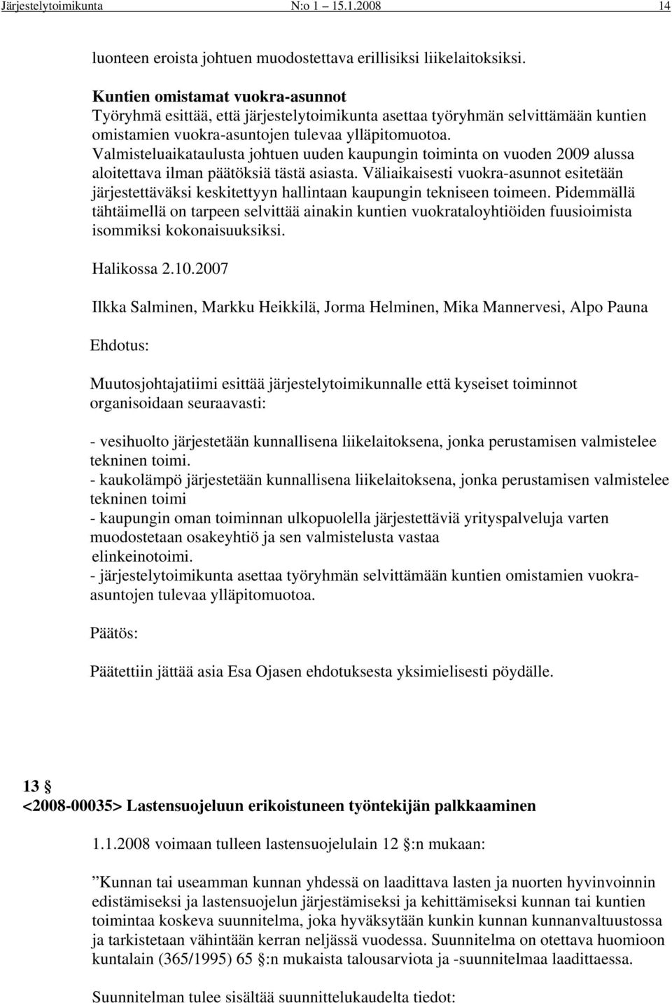 Valmisteluaikataulusta johtuen uuden kaupungin toiminta on vuoden 2009 alussa aloitettava ilman päätöksiä tästä asiasta.