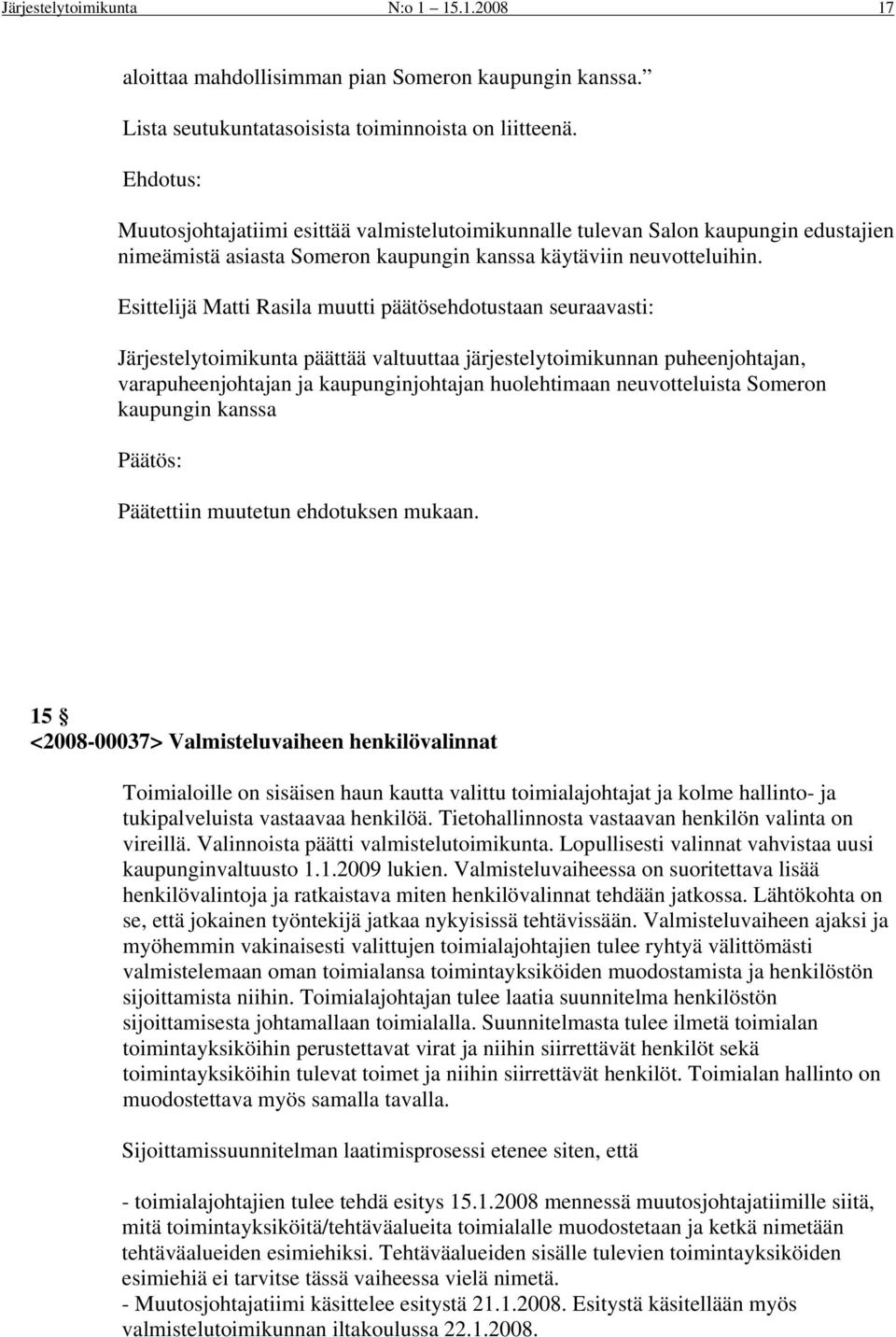 Esittelijä Matti Rasila muutti päätösehdotustaan seuraavasti: Järjestelytoimikunta päättää valtuuttaa järjestelytoimikunnan puheenjohtajan, varapuheenjohtajan ja kaupunginjohtajan huolehtimaan