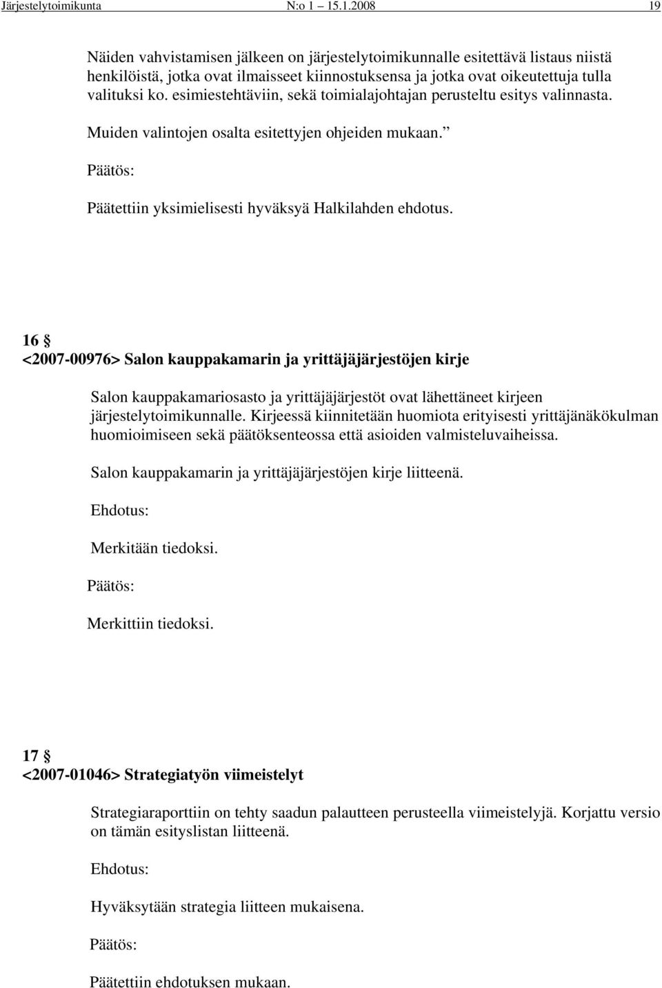 esimiestehtäviin, sekä toimialajohtajan perusteltu esitys valinnasta. Muiden valintojen osalta esitettyjen ohjeiden mukaan. Päätettiin yksimielisesti hyväksyä Halkilahden ehdotus.