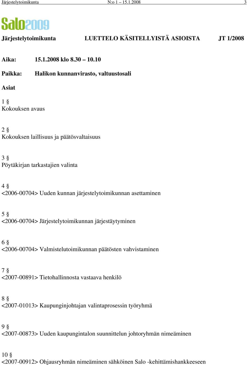 järjestelytoimikunnan asettaminen 5 <2006-00704> Järjestelytoimikunnan järjestäytyminen 6 <2006-00704> Valmistelutoimikunnan päätösten vahvistaminen 7 <2007-00891>