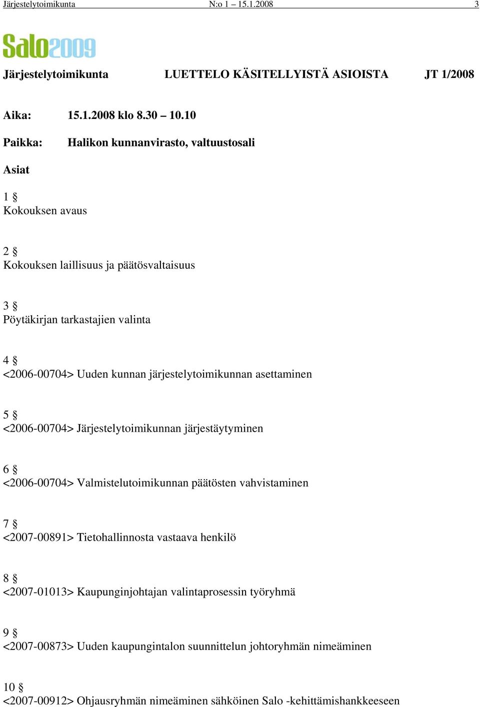 järjestelytoimikunnan asettaminen 5 <2006-00704> Järjestelytoimikunnan järjestäytyminen 6 <2006-00704> Valmistelutoimikunnan päätösten vahvistaminen 7 <2007-00891>