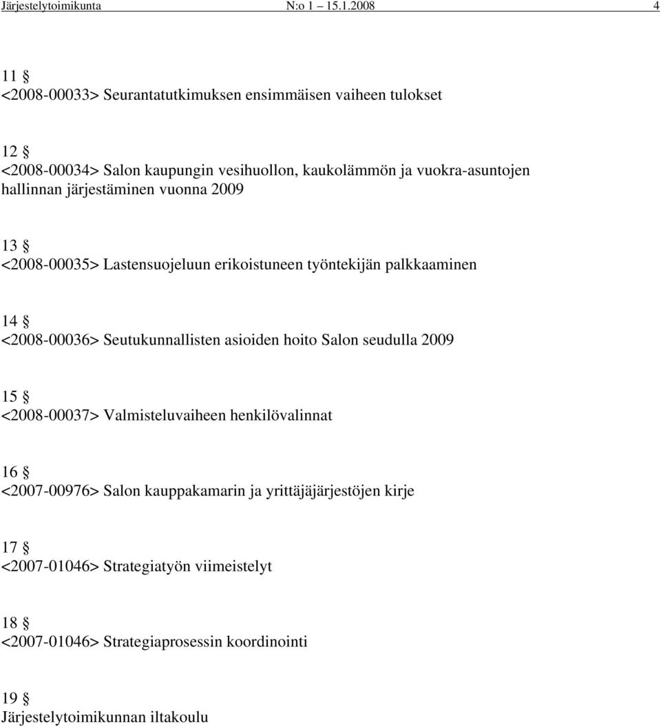 vuokra-asuntojen hallinnan järjestäminen vuonna 2009 13 <2008-00035> Lastensuojeluun erikoistuneen työntekijän palkkaaminen 14 <2008-00036>