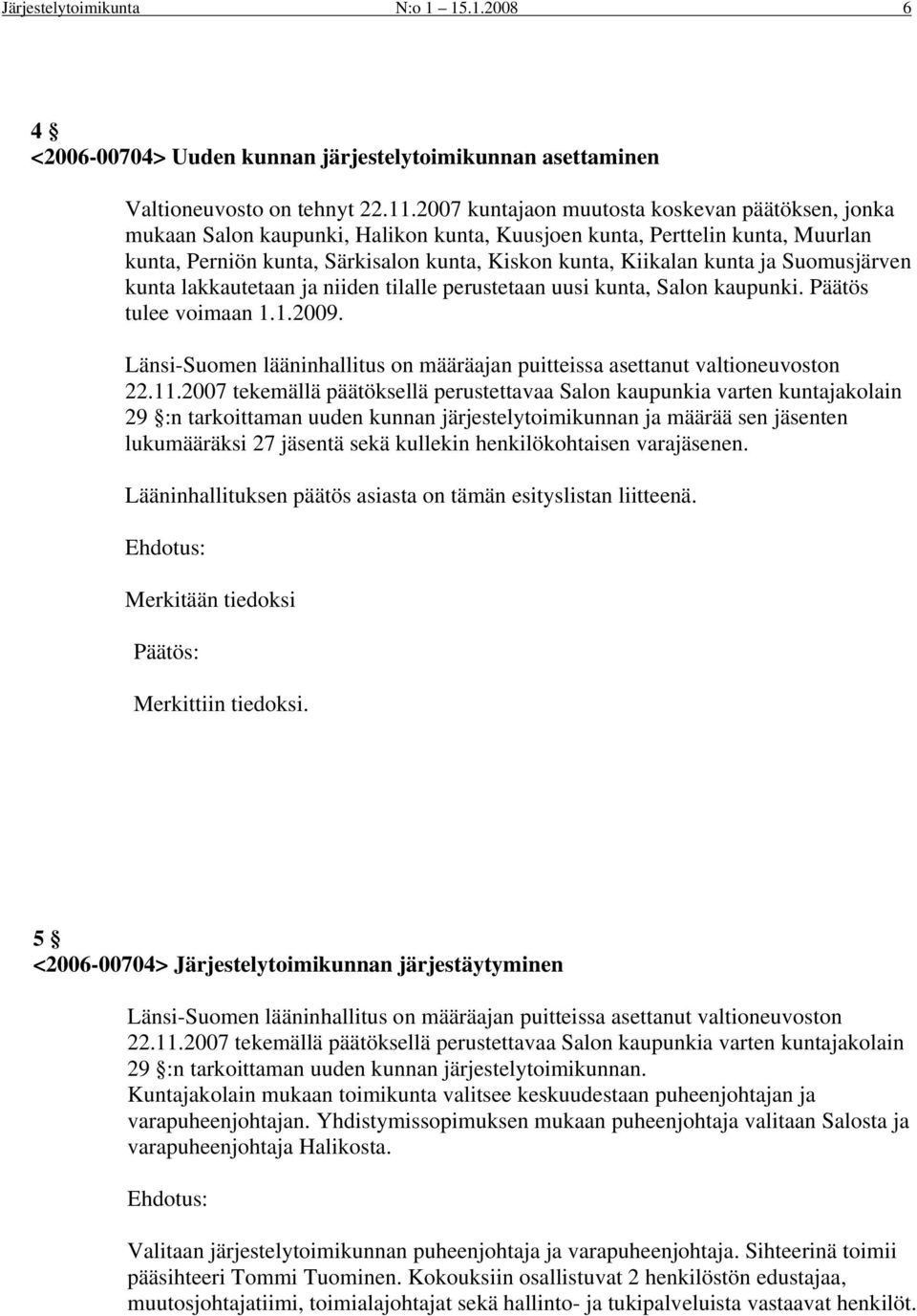 ja Suomusjärven kunta lakkautetaan ja niiden tilalle perustetaan uusi kunta, Salon kaupunki. Päätös tulee voimaan 1.1.2009.