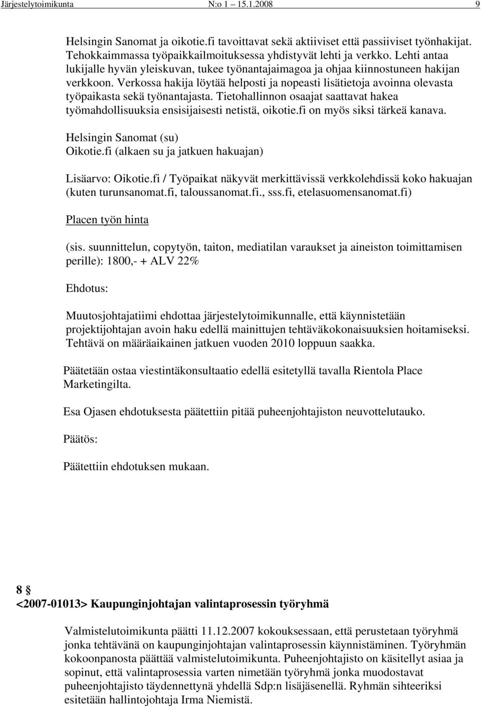 Verkossa hakija löytää helposti ja nopeasti lisätietoja avoinna olevasta työpaikasta sekä työnantajasta. Tietohallinnon osaajat saattavat hakea työmahdollisuuksia ensisijaisesti netistä, oikotie.