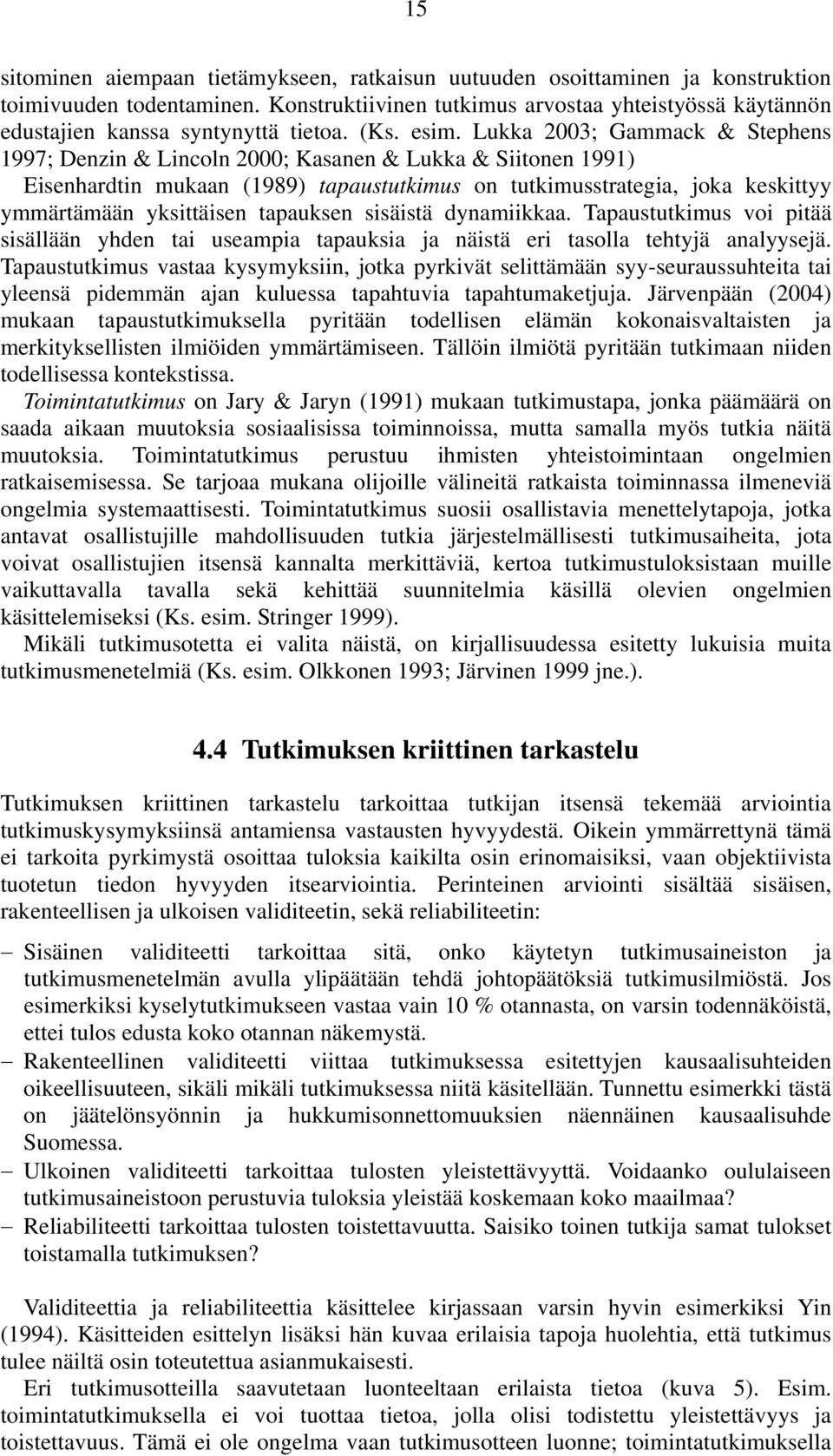 Lukka 2003; Gammack & Stephens 1997; Denzin & Lincoln 2000; Kasanen & Lukka & Siitonen 1991) Eisenhardtin mukaan (1989) tapaustutkimus on tutkimusstrategia, joka keskittyy ymmärtämään yksittäisen