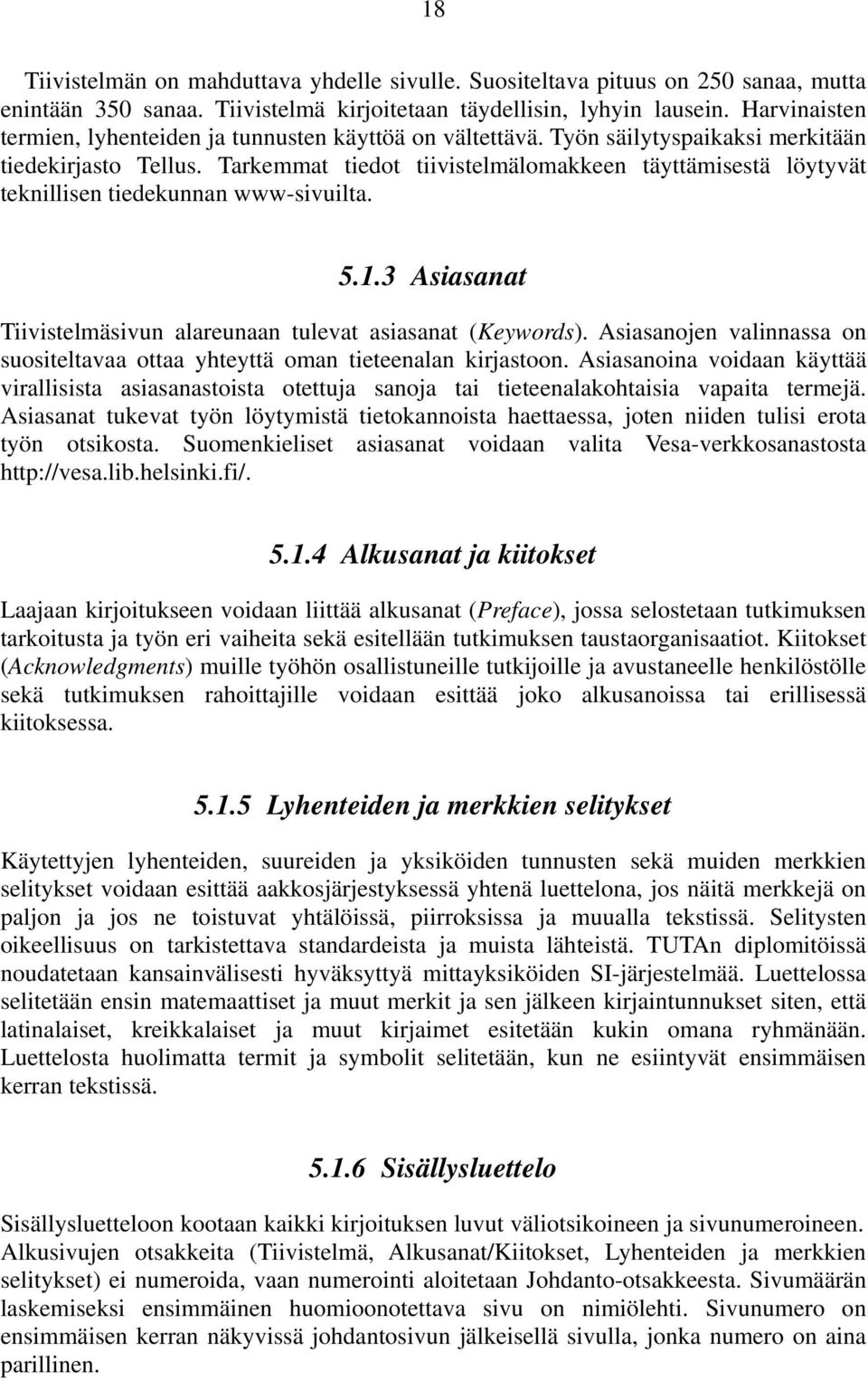 Tarkemmat tiedot tiivistelmälomakkeen täyttämisestä löytyvät teknillisen tiedekunnan www-sivuilta. 5.1.3 Asiasanat Tiivistelmäsivun alareunaan tulevat asiasanat (Keywords).