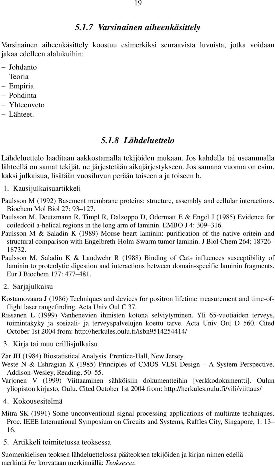 kaksi julkaisua, lisätään vuosiluvun perään toiseen a ja toiseen b. 1. Kausijulkaisuartikkeli Paulsson M (1992) Basement membrane proteins: structure, assembly and cellular interactions.