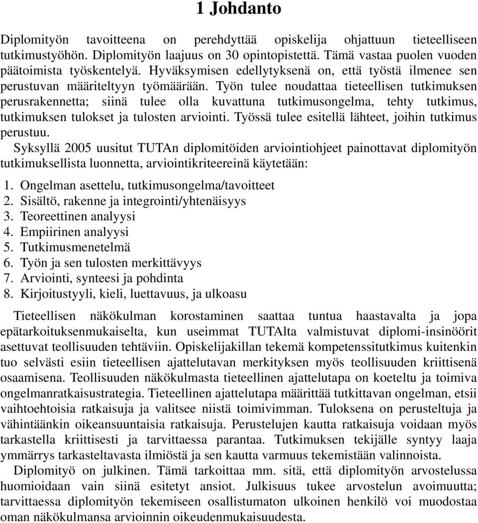 Työn tulee noudattaa tieteellisen tutkimuksen perusrakennetta; siinä tulee olla kuvattuna tutkimusongelma, tehty tutkimus, tutkimuksen tulokset ja tulosten arviointi.