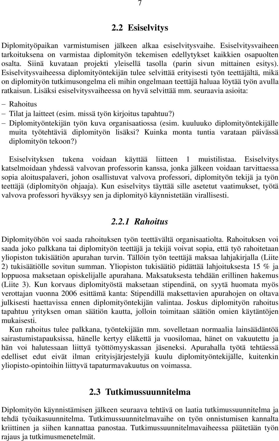 Esiselvitysvaiheessa diplomityöntekijän tulee selvittää erityisesti työn teettäjältä, mikä on diplomityön tutkimusongelma eli mihin ongelmaan teettäjä haluaa löytää työn avulla ratkaisun.