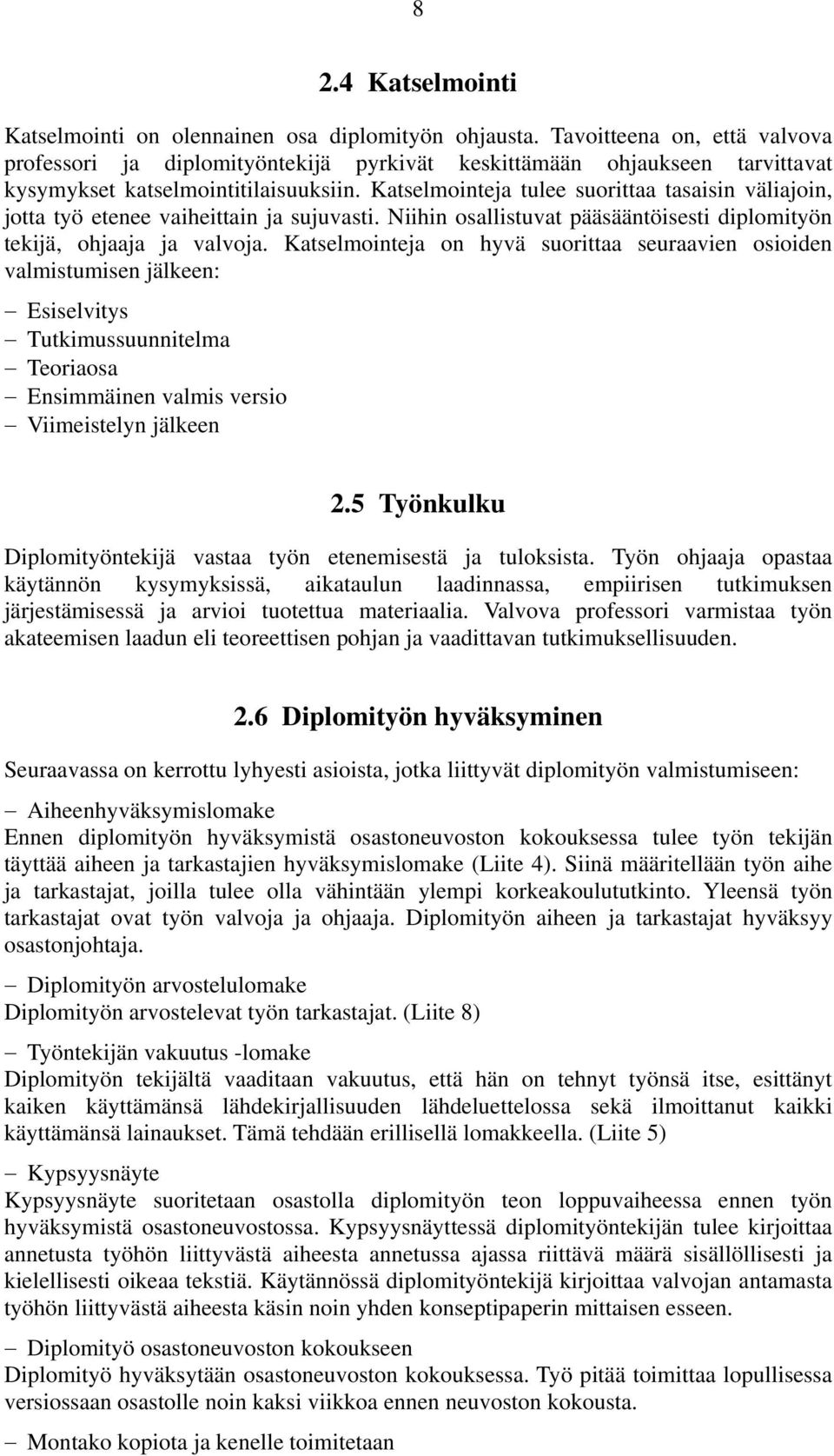 Katselmointeja tulee suorittaa tasaisin väliajoin, jotta työ etenee vaiheittain ja sujuvasti. Niihin osallistuvat pääsääntöisesti diplomityön tekijä, ohjaaja ja valvoja.