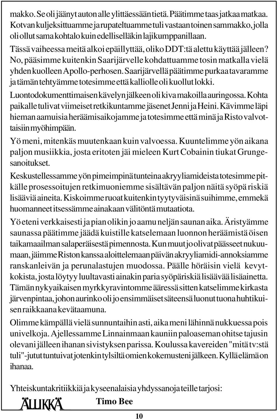 Tässä vaiheessa meitä alkoi epäillyttää, oliko DDT:tä alettu käyttää jälleen? No, pääsimme kuitenkin Saarijärvelle kohdattuamme tosin matkalla vielä yhden kuolleen Apollo-perhosen.