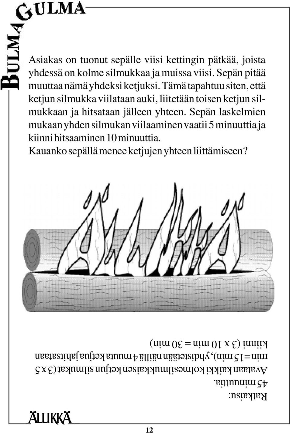 Sepän laskelmien mukaan yhden silmukan viilaaminen vaatii 5 minuuttia ja kiinni hitsaaminen 10 minuuttia.
