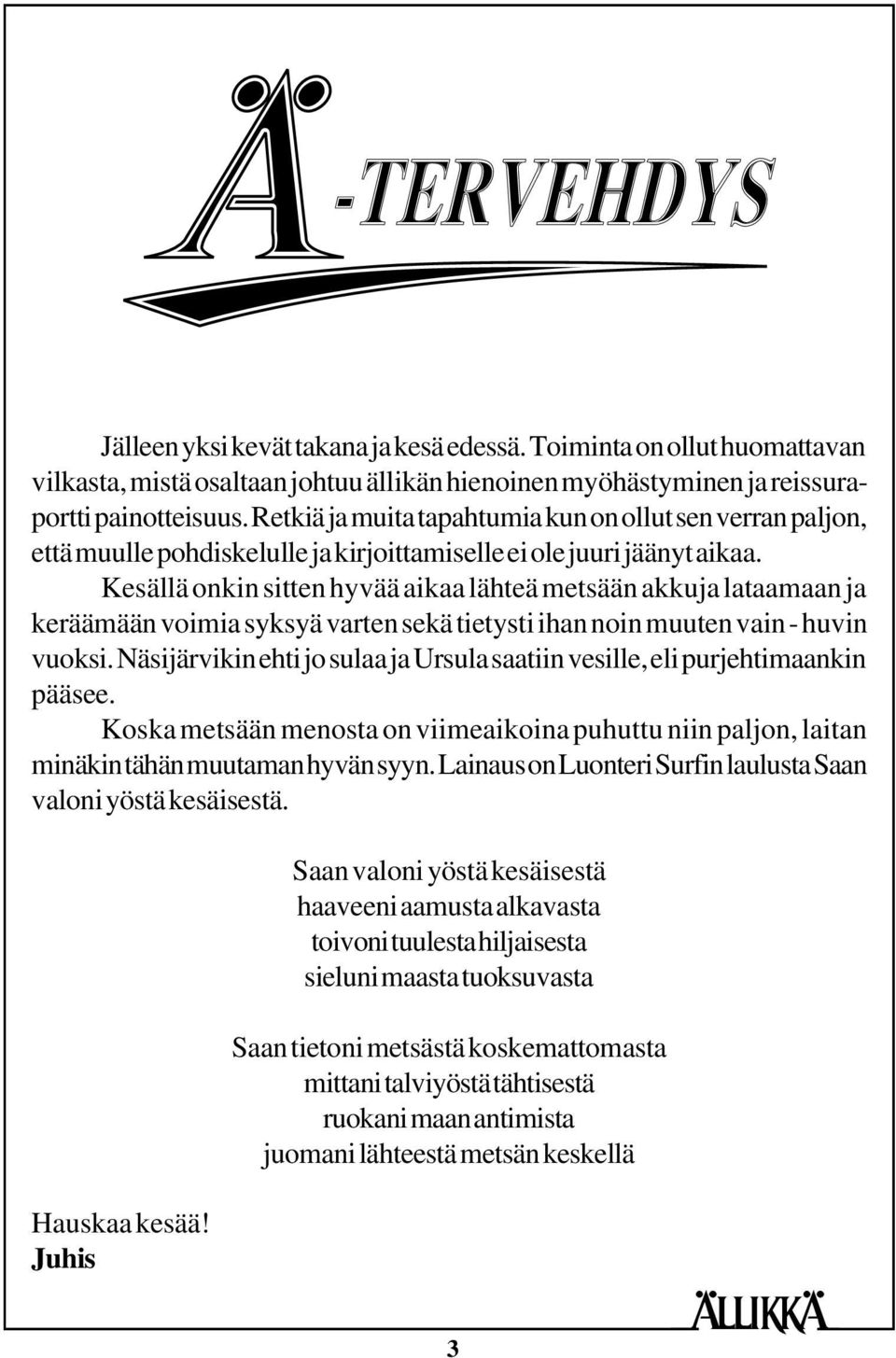 Kesällä onkin sitten hyvää aikaa lähteä metsään akkuja lataamaan ja keräämään voimia syksyä varten sekä tietysti ihan noin muuten vain - huvin vuoksi.