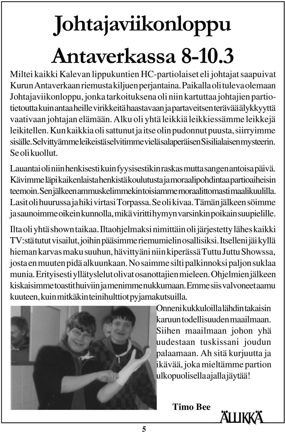 johtajan elämään. Alku oli yhtä leikkiä leikkiessämme leikkejä leikitellen. Kun kaikkia oli sattunut ja itse olin pudonnut puusta, siirryimme sisälle.