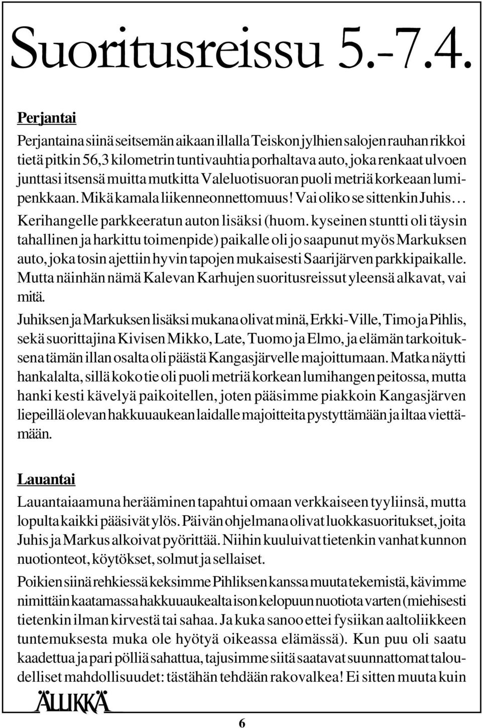 mutkitta Valeluotisuoran puoli metriä korkeaan lumipenkkaan. Mikä kamala liikenneonnettomuus! Vai oliko se sittenkin Juhis Kerihangelle parkkeeratun auton lisäksi (huom.