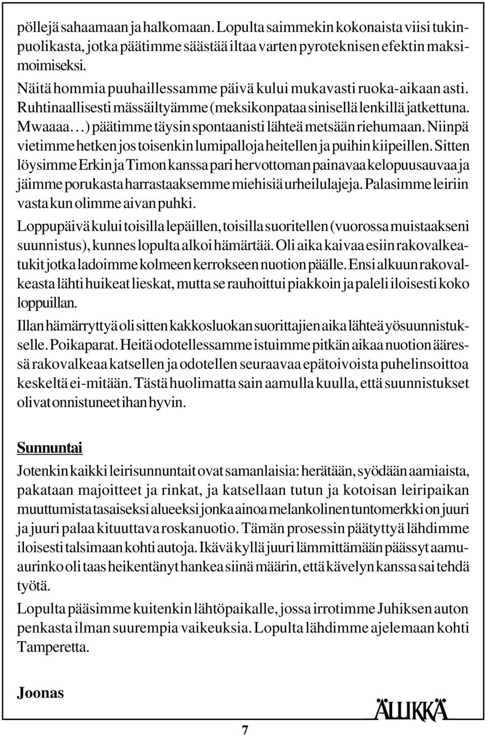 Mwaaaa ) päätimme täysin spontaanisti lähteä metsään riehumaan. Niinpä vietimme hetken jos toisenkin lumipalloja heitellen ja puihin kiipeillen.