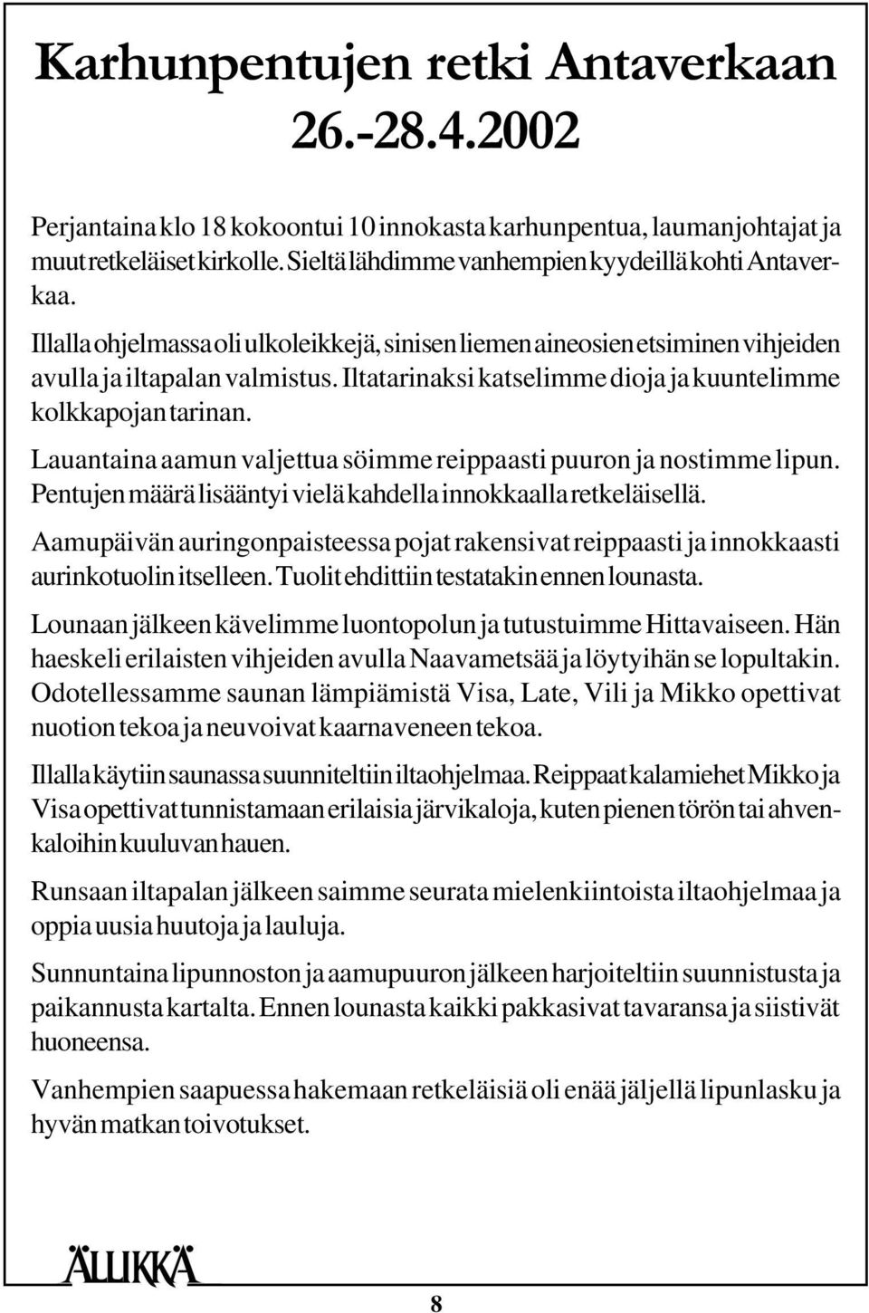 Iltatarinaksi katselimme dioja ja kuuntelimme kolkkapojan tarinan. Lauantaina aamun valjettua söimme reippaasti puuron ja nostimme lipun.