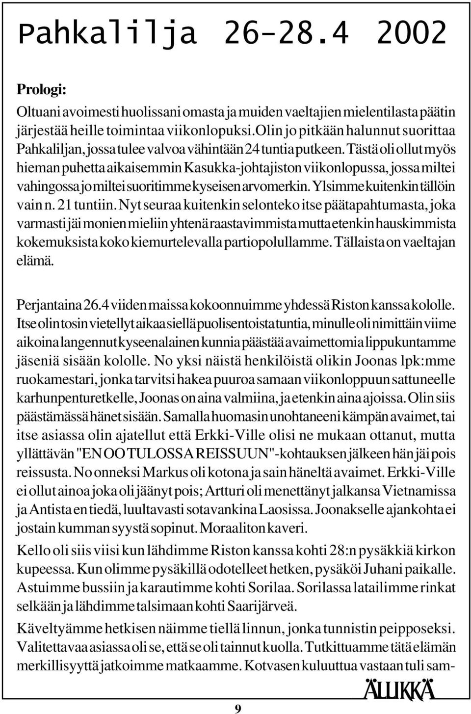 Tästä oli ollut myös hieman puhetta aikaisemmin Kasukka-johtajiston viikonlopussa, jossa miltei vahingossa jo miltei suoritimme kyseisen arvomerkin. Ylsimme kuitenkin tällöin vain n. 21 tuntiin.