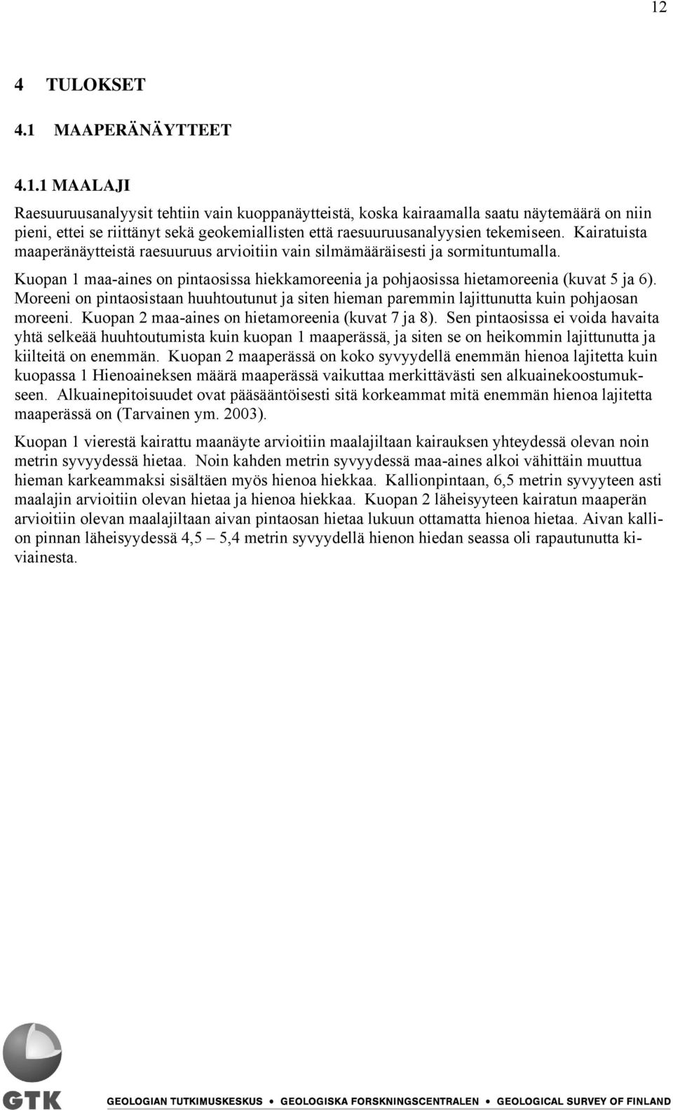 Moreeni on pintaosistaan huuhtoutunut ja siten hieman paremmin lajittunutta kuin pohjaosan moreeni. Kuopan 2 maa-aines on hietamoreenia (kuvat 7 ja 8).