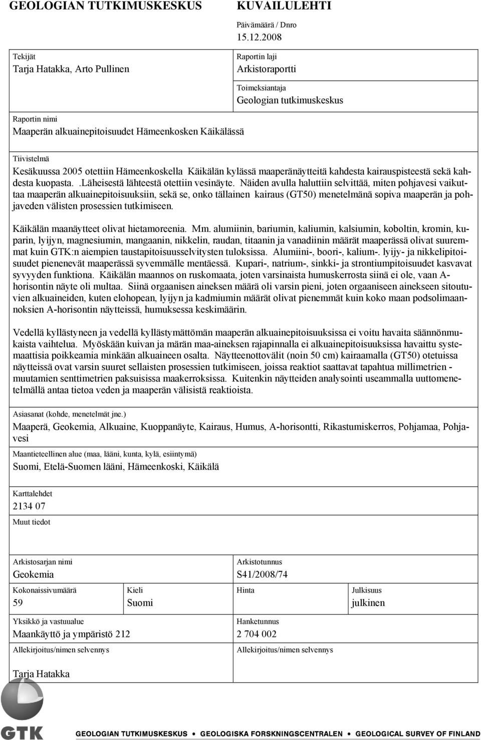 Kesäkuussa 2005 otettiin Hämeenkoskella Käikälän kylässä maaperänäytteitä kahdesta kairauspisteestä sekä kahdesta kuopasta..läheisestä lähteestä otettiin vesinäyte.