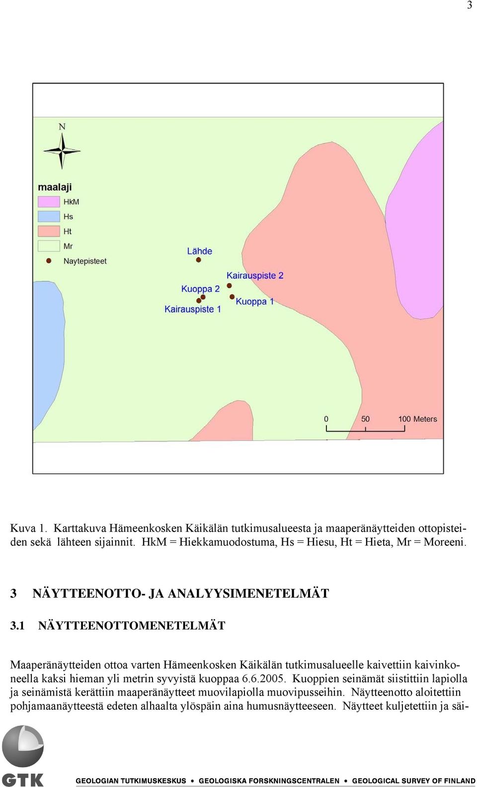 1 NÄYTTEENOTTOMENETELMÄT Maaperänäytteiden ottoa varten Hämeenkosken Käikälän tutkimusalueelle kaivettiin kaivinkoneella kaksi hieman yli metrin syvyistä