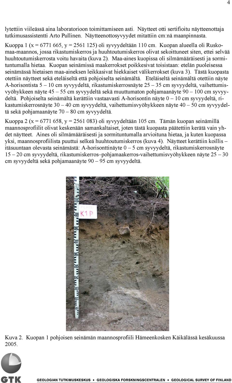 Kuopan alueella oli Ruskomaa-maannos, jossa rikastumiskerros ja huuhtoutumiskerros olivat sekoittuneet siten, ettei selvää huuhtoutumiskerrosta voitu havaita (kuva 2).