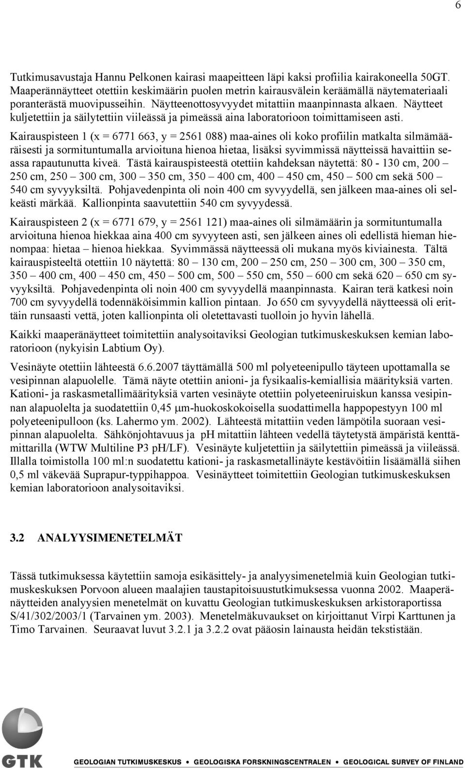 Näytteet kuljetettiin ja säilytettiin viileässä ja pimeässä aina laboratorioon toimittamiseen asti.