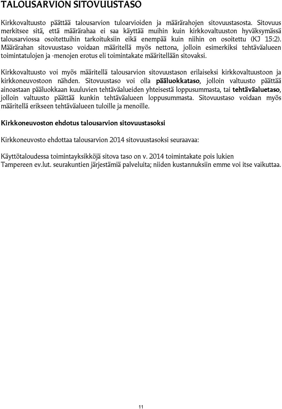 Määrärahan sitovuustaso voidaan määritellä myös nettona, jolloin esimerkiksi tehtäväalueen toimintatulojen ja -menojen erotus eli toimintakate määritellään sitovaksi.