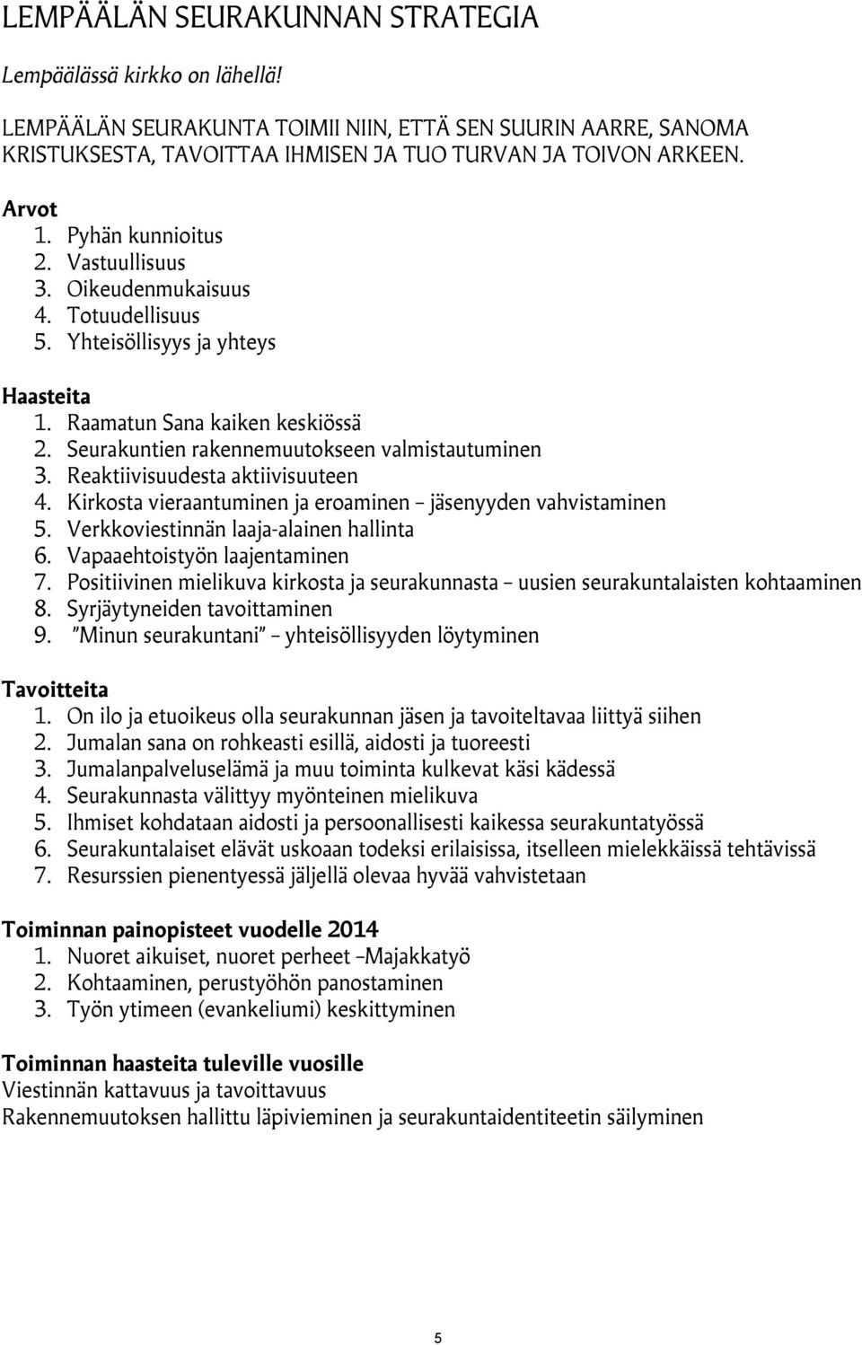 Reaktiivisuudesta aktiivisuuteen 4. Kirkosta vieraantuminen ja eroaminen jäsenyyden vahvistaminen 5. Verkkoviestinnän laaja-alainen hallinta 6. Vapaaehtoistyön laajentaminen 7.