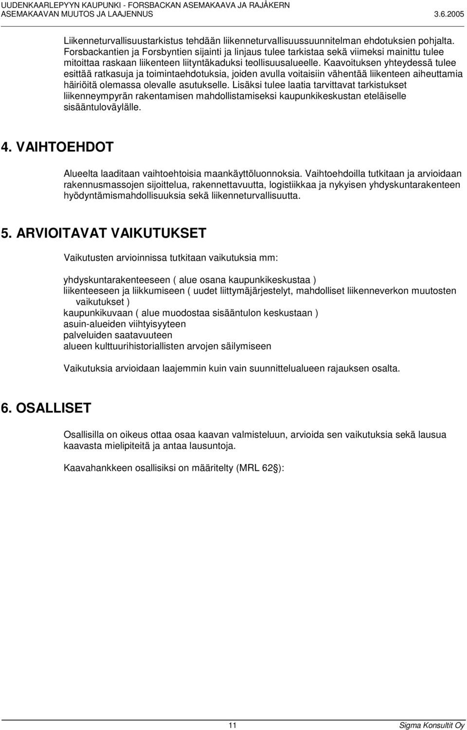 Kaavoituksen yhteydessä tulee esittää ratkasuja ja toimintaehdotuksia, joiden avulla voitaisiin vähentää liikenteen aiheuttamia häiriöitä olemassa olevalle asutukselle.