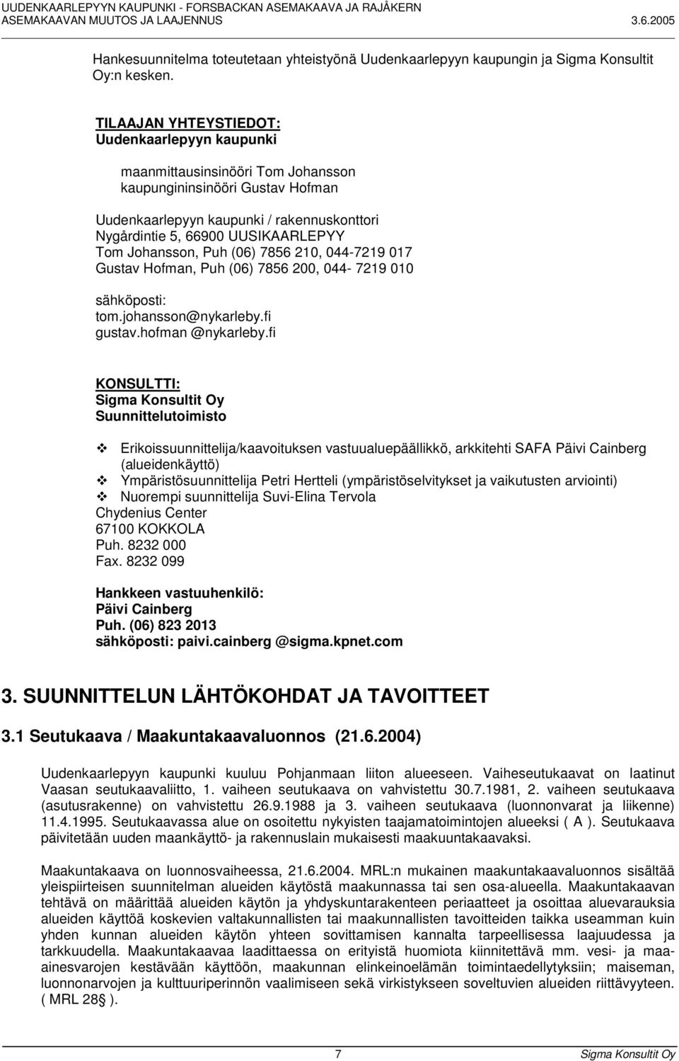 Johansson, Puh (06) 7856 210, 044-7219 017 Gustav Hofman, Puh (06) 7856 200, 044-7219 010 sähköposti: tom.johansson@nykarleby.fi gustav.hofman @nykarleby.