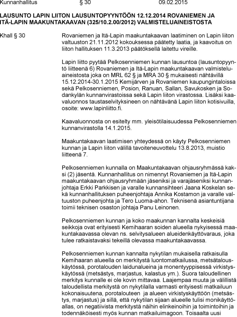 Lapin liitto pyytää Pelkosenniemen kunnan lausuntoa (lau sun to pyyntö liitteenä 6) Rovaniemen ja Itä-Lapin maakuntakaavan val mis te luai neis tos ta joka on MRL 62 ja MRA 30 mukaisesti nähtävillä