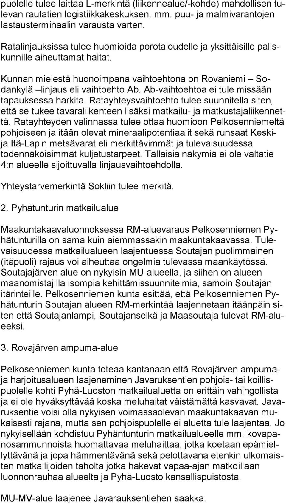 Ab-vaihtoehtoa ei tule missään tapauksessa harkita. Ratayhteysvaihtoehto tulee suun ni tel la siten, että se tukee tavaraliikenteen lisäksi matkailu- ja mat kus ta ja lii ken nettä.