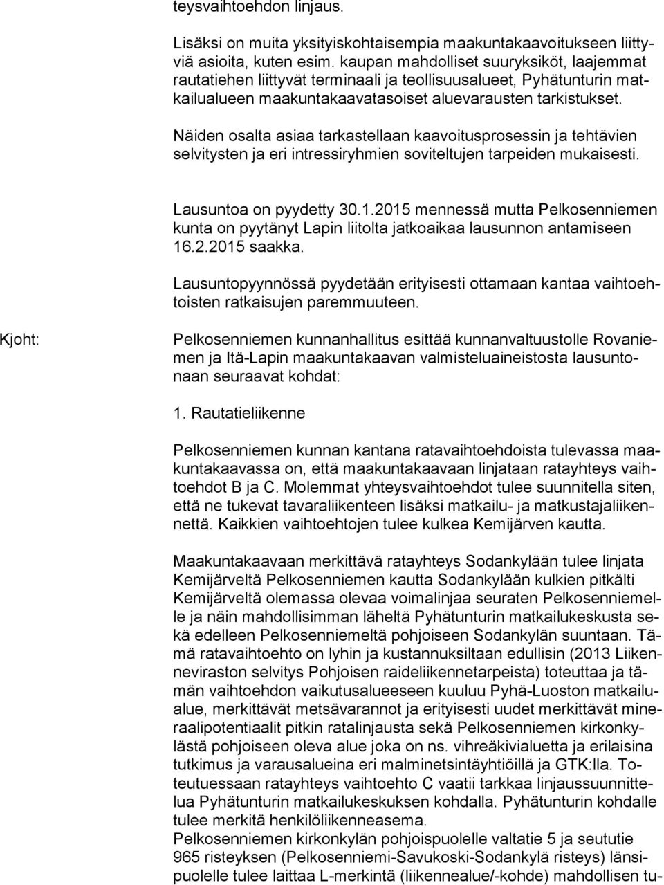 Näiden osalta asiaa tarkastellaan kaavoitusprosessin ja tehtävien sel vi tys ten ja eri intressiryhmien soviteltujen tarpeiden mukaisesti. Lausuntoa on pyydetty 30.1.