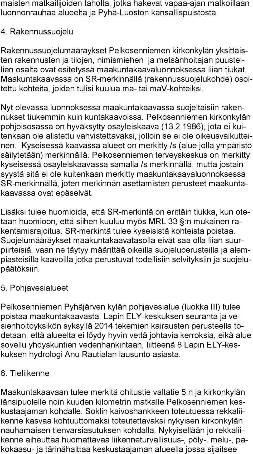 liian tiukat. Maa kun ta kaa vas sa on SR-merkinnällä (rakennussuojelukohde) osoitet tu kohteita, joiden tulisi kuulua ma- tai mav-kohteiksi.