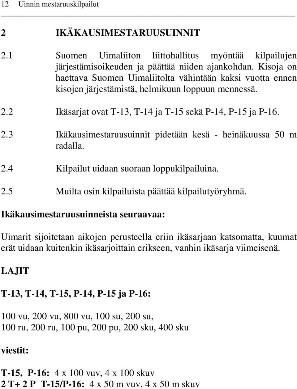 2.4 Kilpailut uidaan suoraan loppukilpailuina. 2.5 Muilta osin kilpailuista päättää kilpailutyöryhmä.